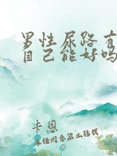 男性尿路有感染自己能好吗