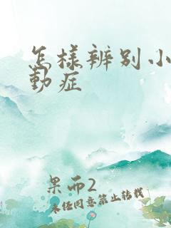 怎样辨别小儿好动症