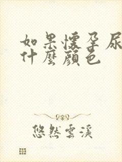 如果怀孕尿液是什么颜色