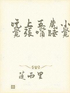 晚上五岁小孩睡觉张嘴睡觉还呼噜声音大