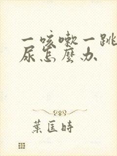 一咳嗽一跳就漏尿怎么办