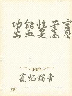 功能性子宫内膜出血是怎么回事