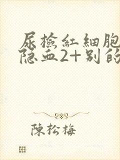 尿检红细胞高尿隐血2+别的都正常