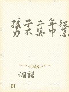 孩子二年级专注力不集中怎么办