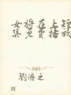 女将在上短剧全集免费播放