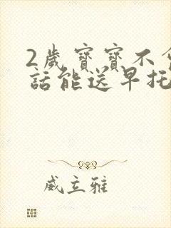 2岁宝宝不会说话能送早托班吗