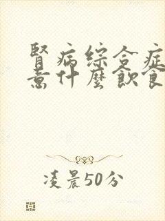 肾病综合症应注意什么饮食