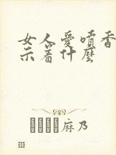 女人爱喷香水预示着什么