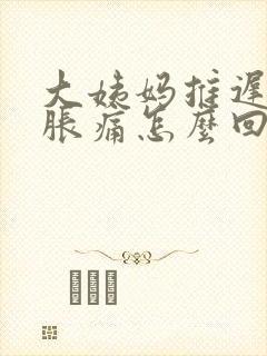 大姨妈推迟胸部胀痛怎么回事