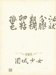 排卵期分泌物黄色粘稠胶状