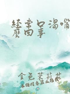 经常口渴嘴干怎么回事