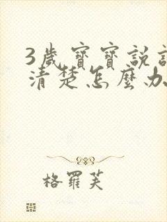 3岁宝宝说话不清楚怎么办