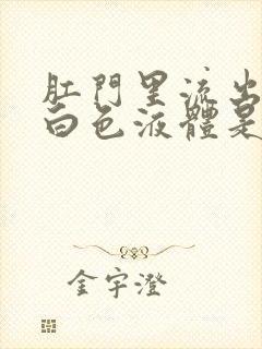 肛门里流出来的白色液体是怎么回事