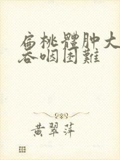 扁桃体肿大引起吞咽困难