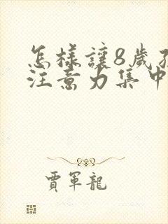 怎样让8岁孩子注意力集中