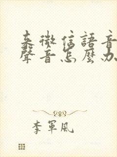 来微信语音没有声音怎么办