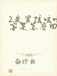 2岁男孩咳嗽厉害是怎么回事