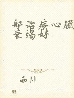 哪治疗心脏严重衰竭好