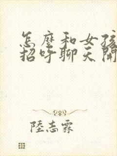 怎么和女孩子打招呼聊天开头