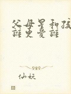 父母星和孩子星谁更爱谁