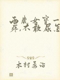 两岁女宝一尿就疼,不敢尿怎么办