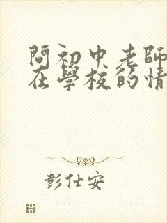 问初中老师孩子在学校的情况怎么问