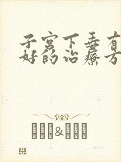 子宫下垂有什么好的治疗方法吗?