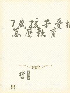 7岁孩子爱撒谎怎么教育