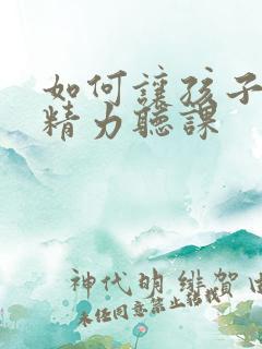 如何让孩子集中精力听课