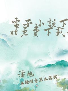 电子小说下载txt免费下载全本完结