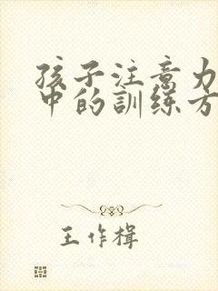 孩子注意力不集中的训练方法