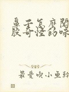 鼻子怎么闻到一股奇怪的味