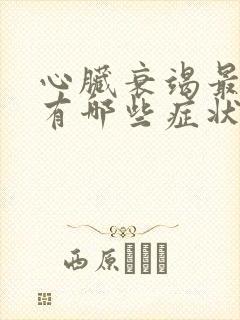 心脏衰竭最严重有哪些症状