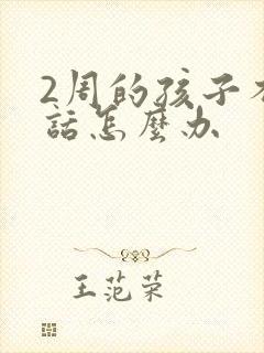 2周的孩子不说话怎么办