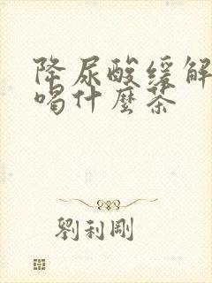 降尿酸缓解痛风喝什么茶