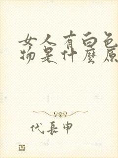 女人有白色分泌物是什么原因