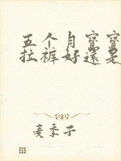 五个月宝宝穿拉拉裤好还是纸尿裤好