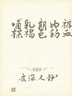 哺乳期内裤上有棕褐色的血但没来月经