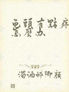 龟头有点疼流脓怎么办