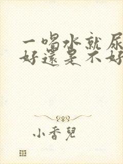 一喝水就尿多肾好还是不好