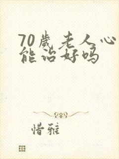 70岁老人心衰能治好吗