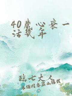 40岁心衰一般活几年