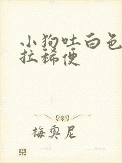 小狗吐白色粘液拉稀便