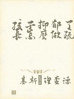 孩子抑郁了,家长怎么做疏导