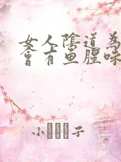 女人阴道为什么会有鱼腥味