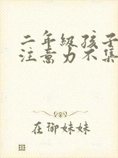 二年级孩子上课注意力不集中怎么办