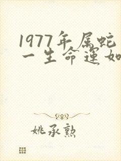 1977年属蛇一生命运如何