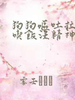 狗狗呕吐拉稀不吃饭没精神怎么治