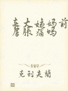 来大姨妈前会乳房胀痛吗