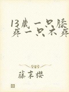 13岁一只膝盖疼一只不疼
